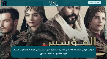 موعد عرض الحلقة 195 من الجزء السابع من مسلسل قيامة عثمان.. ضبط تردد القنوات الناقلة الآن
